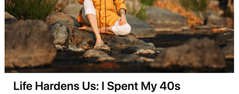 Life Hardens Us: I Spent My 40s Undoing That